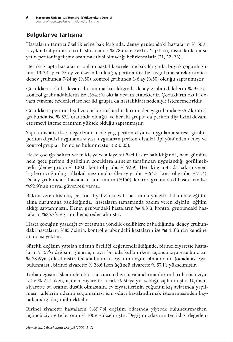 Her iki grupta hastaların toplam hastalık sürelerine bakıldığında, büyük çoğunluğunun 13-72 ay ve 73 ay ve üzerinde olduğu, periton diyalizi uygulama sürelerinin ise deney grubunda 7-24 ay (%50),