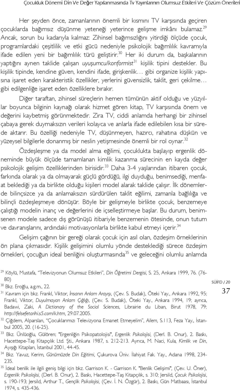 29 Ancak, sorun bu kadarıyla kalmaz: Zihinsel bağımsızlığını yitirdiği ölçüde çocuk, programlardaki çeşitlilik ve etki gücü nedeniyle psikolojik bağımlılık kavramıyla ifade edilen yeni bir bağımlılık