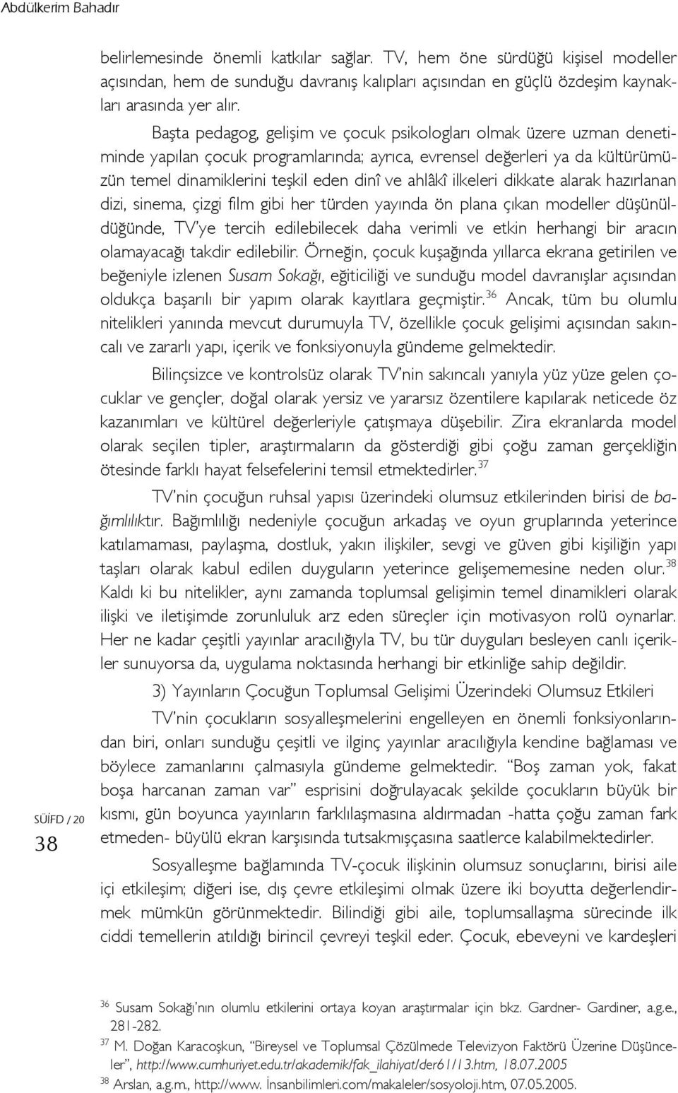 ilkeleri dikkate alarak hazırlanan dizi, sinema, çizgi film gibi her türden yayında ön plana çıkan modeller düşünüldüğünde, TV ye tercih edilebilecek daha verimli ve etkin herhangi bir aracın