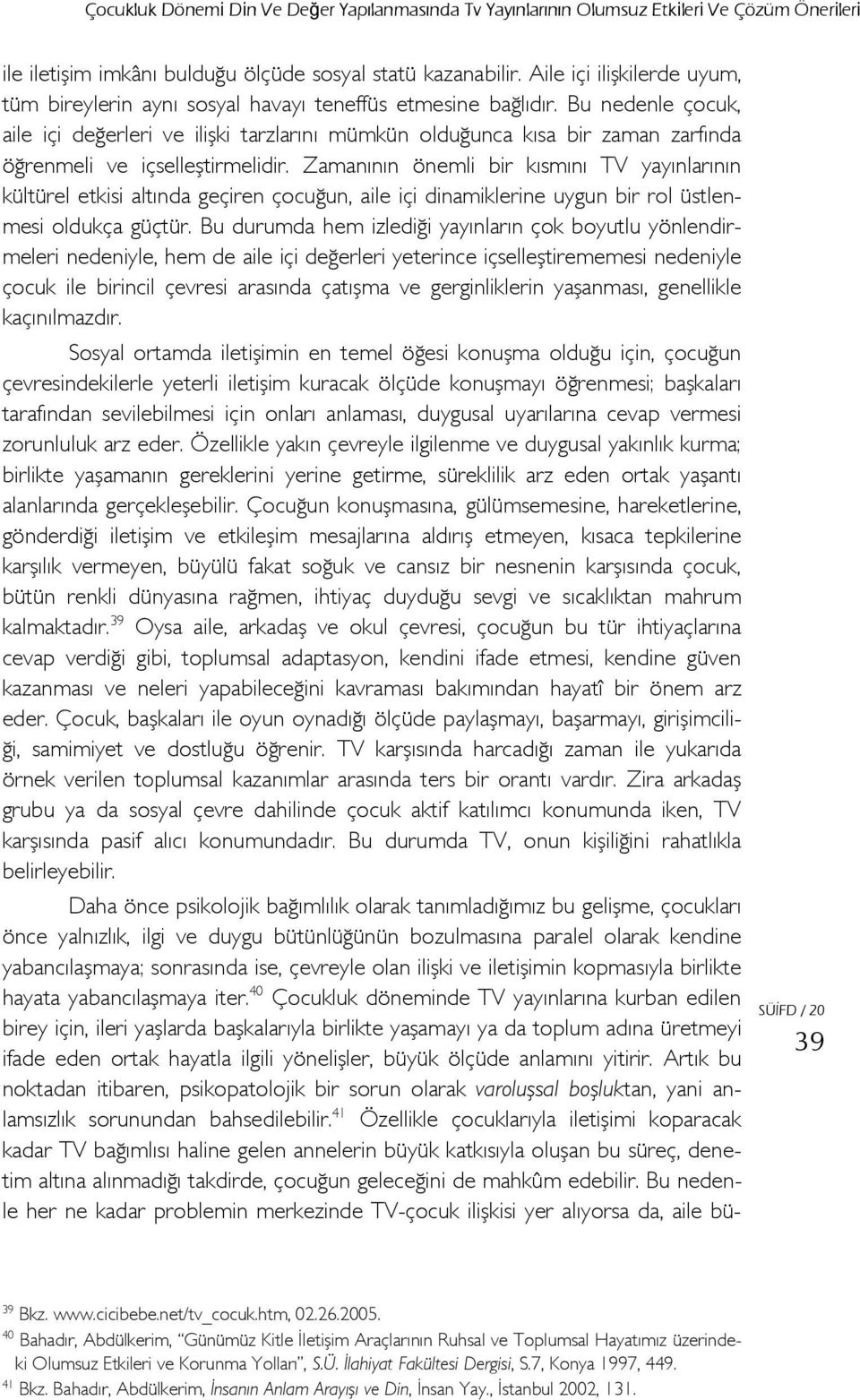 Bu nedenle çocuk, aile içi değerleri ve ilişki tarzlarını mümkün olduğunca kısa bir zaman zarfında öğrenmeli ve içselleştirmelidir.