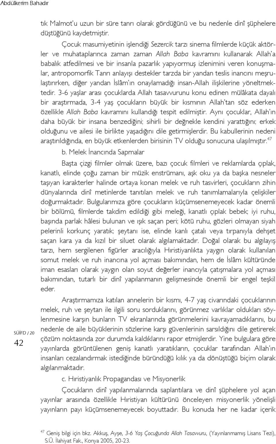 yapıyormuş izlenimini veren konuşmalar, antropomorfik Tanrı anlayışı destekler tarzda bir yandan teslis inancını meşrulaştırırken, diğer yandan İslâm ın onaylamadığı insan-allah ilişkilerine