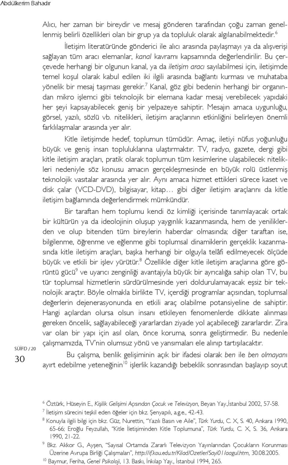 Bu çerçevede herhangi bir olgunun kanal, ya da iletişim aracı sayılabilmesi için, iletişimde temel koşul olarak kabul edilen iki ilgili arasında bağlantı kurması ve muhataba yönelik bir mesaj