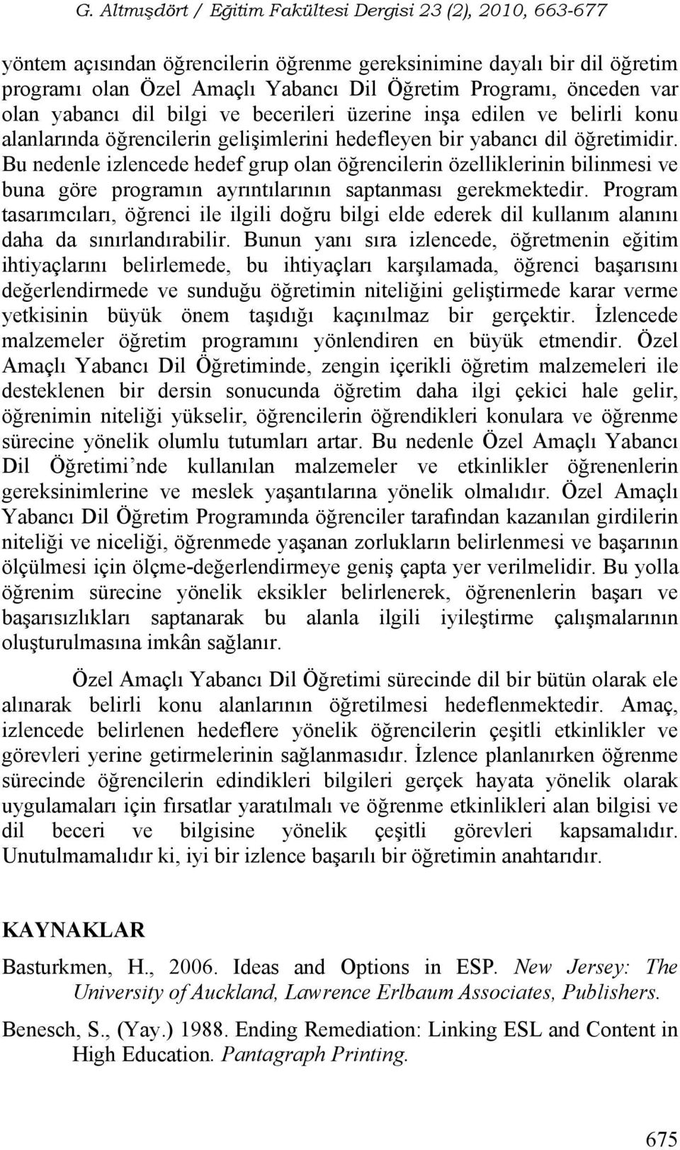 Bu nedenle izlencede hedef grup olan öğrencilerin özelliklerinin bilinmesi ve buna göre programın ayrıntılarının saptanması gerekmektedir.