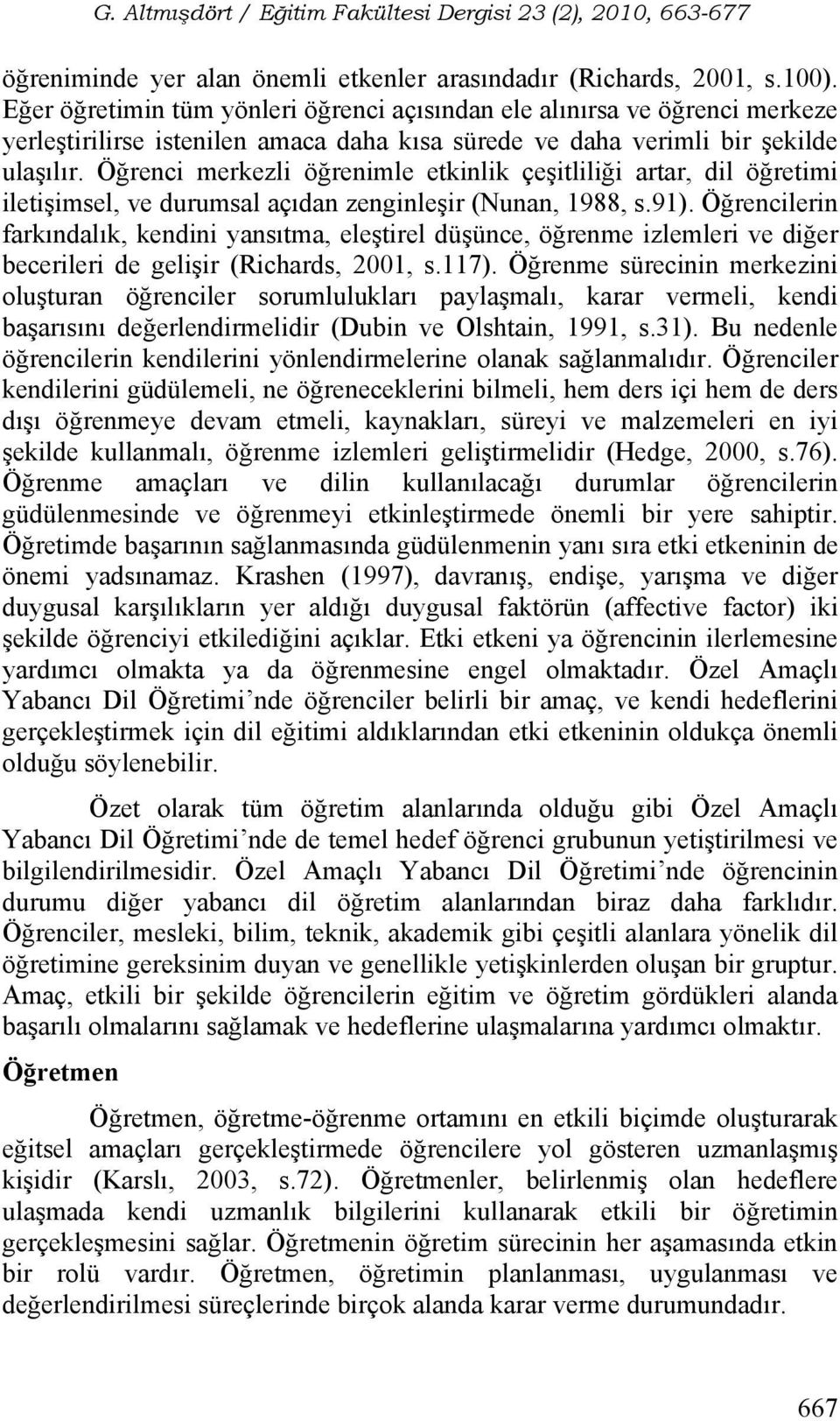 Öğrenci merkezli öğrenimle etkinlik çeşitliliği artar, dil öğretimi iletişimsel, ve durumsal açıdan zenginleşir (Nunan, 1988, s.91).