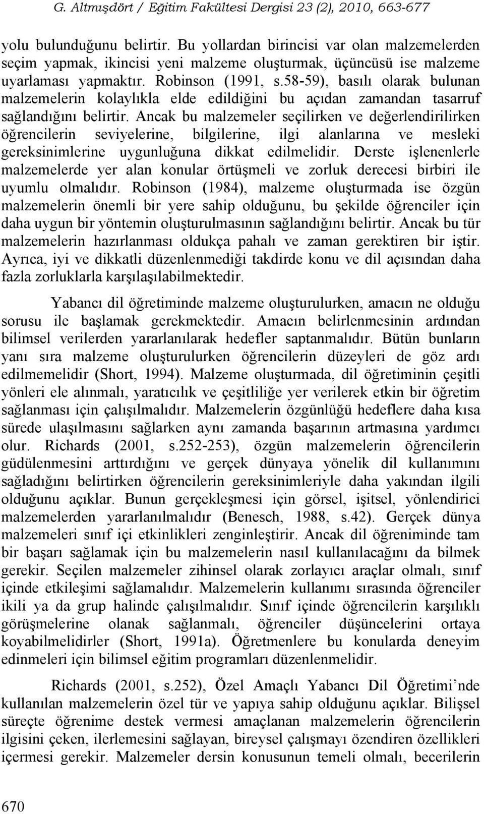 Ancak bu malzemeler seçilirken ve değerlendirilirken öğrencilerin seviyelerine, bilgilerine, ilgi alanlarına ve mesleki gereksinimlerine uygunluğuna dikkat edilmelidir.