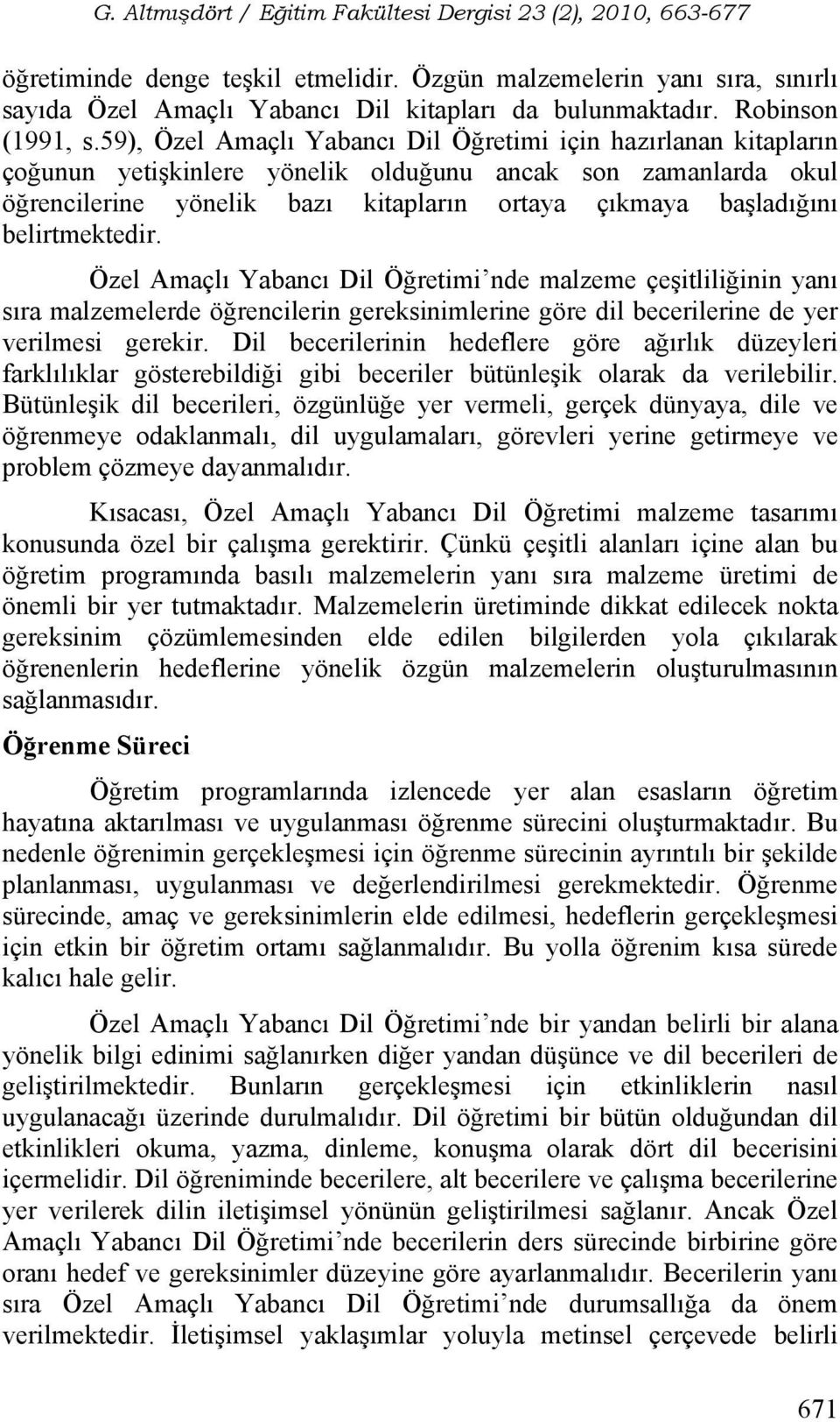 belirtmektedir. Özel Amaçlı Yabancı Dil Öğretimi nde malzeme çeşitliliğinin yanı sıra malzemelerde öğrencilerin gereksinimlerine göre dil becerilerine de yer verilmesi gerekir.