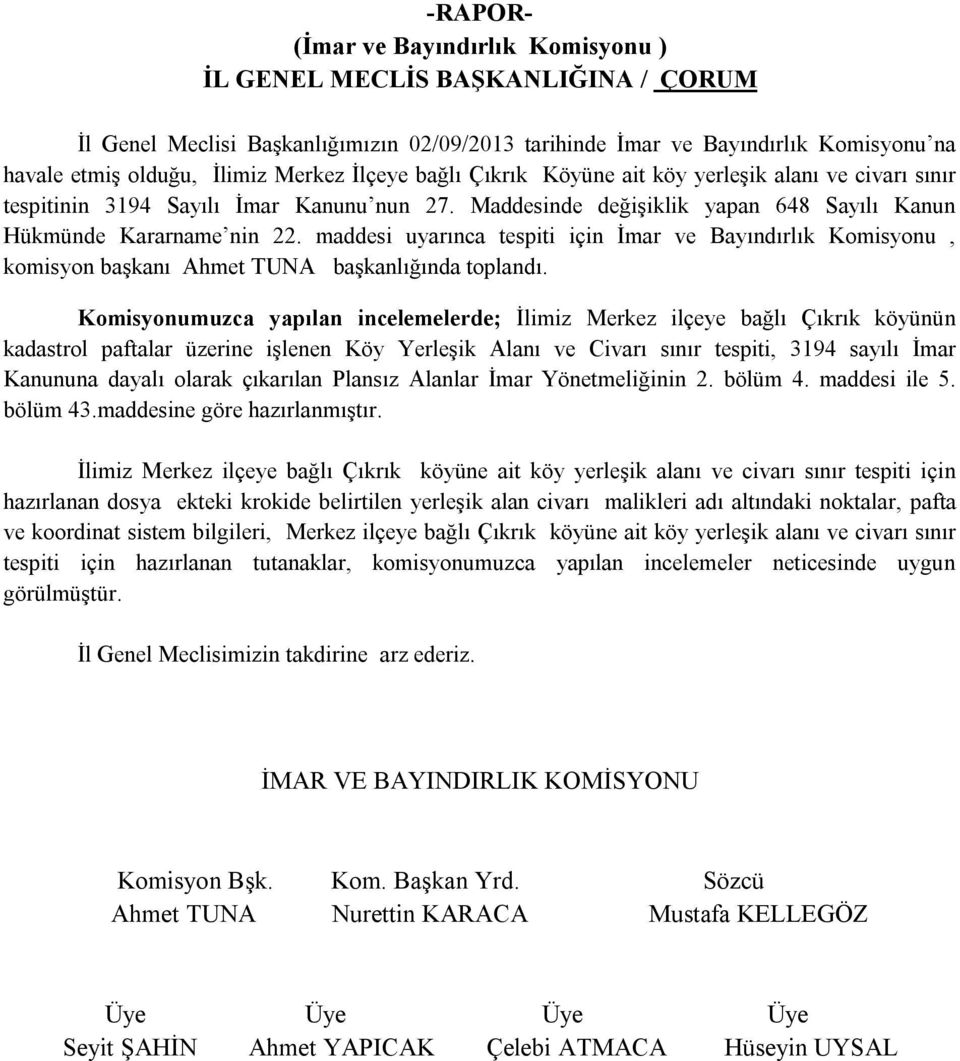 Maddesinde değişiklik yapan 648 Sayılı Kanun Komisyonumuzca yapılan incelemelerde; İlimiz Merkez ilçeye bağlı Çıkrık köyünün kadastrol paftalar üzerine işlenen Köy Yerleşik Alanı ve Civarı sınır