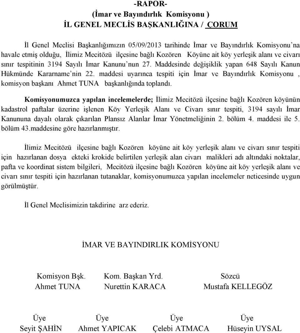 Maddesinde değişiklik yapan 648 Sayılı Kanun Komisyonumuzca yapılan incelemelerde; İlimiz Mecitözü ilçesine bağlı Kozören köyünün kadastrol paftalar üzerine işlenen Köy Yerleşik Alanı ve Civarı sınır