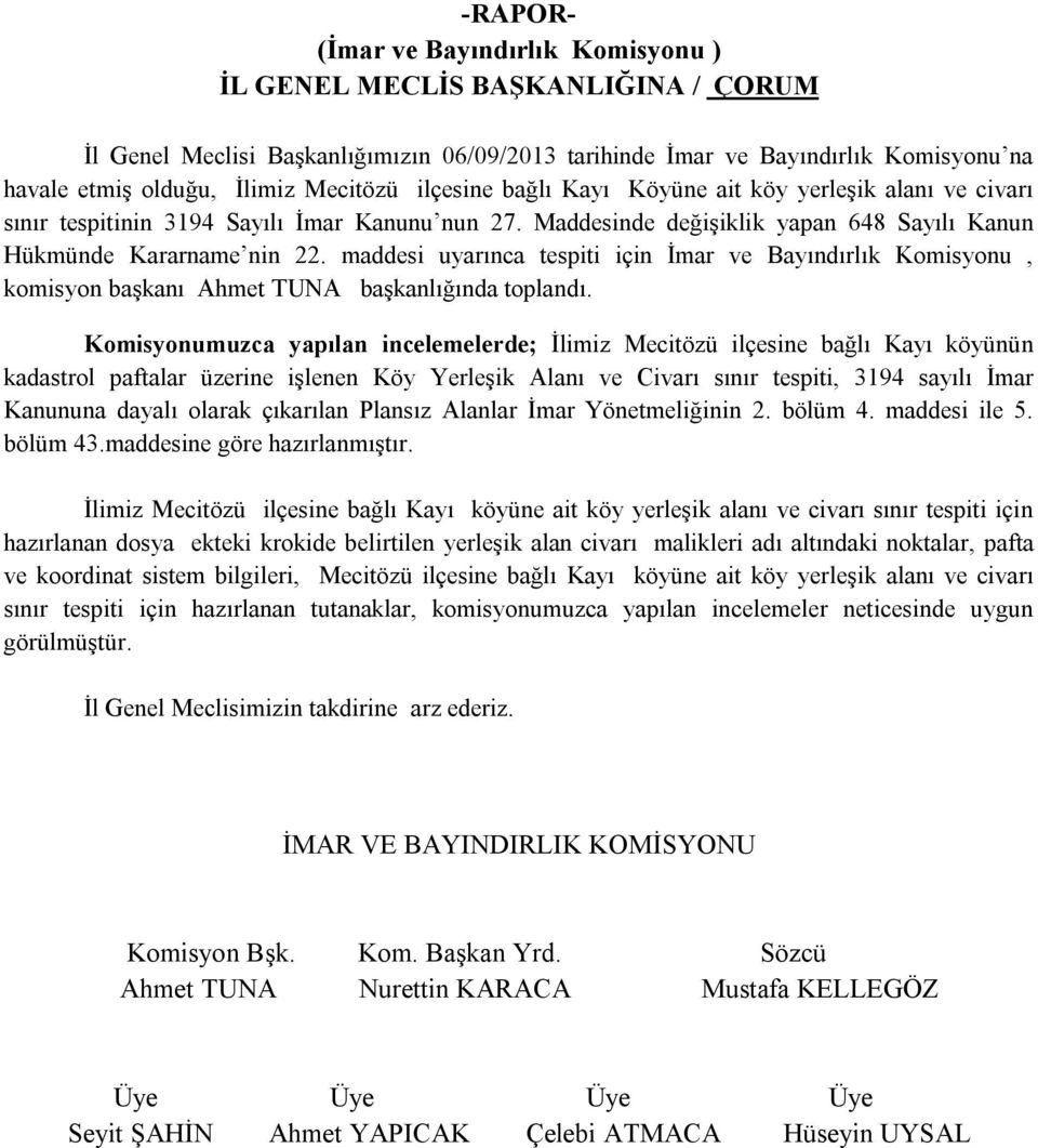 Maddesinde değişiklik yapan 648 Sayılı Kanun Komisyonumuzca yapılan incelemelerde; İlimiz Mecitözü ilçesine bağlı Kayı köyünün kadastrol paftalar üzerine işlenen Köy Yerleşik Alanı ve Civarı sınır