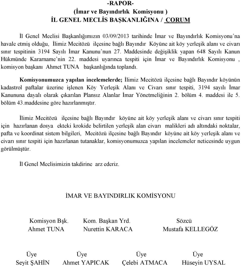 Maddesinde değişiklik yapan 648 Sayılı Kanun Komisyonumuzca yapılan incelemelerde; İlimiz Mecitözü ilçesine bağlı Bayındır köyünün kadastrol paftalar üzerine işlenen Köy Yerleşik Alanı ve Civarı