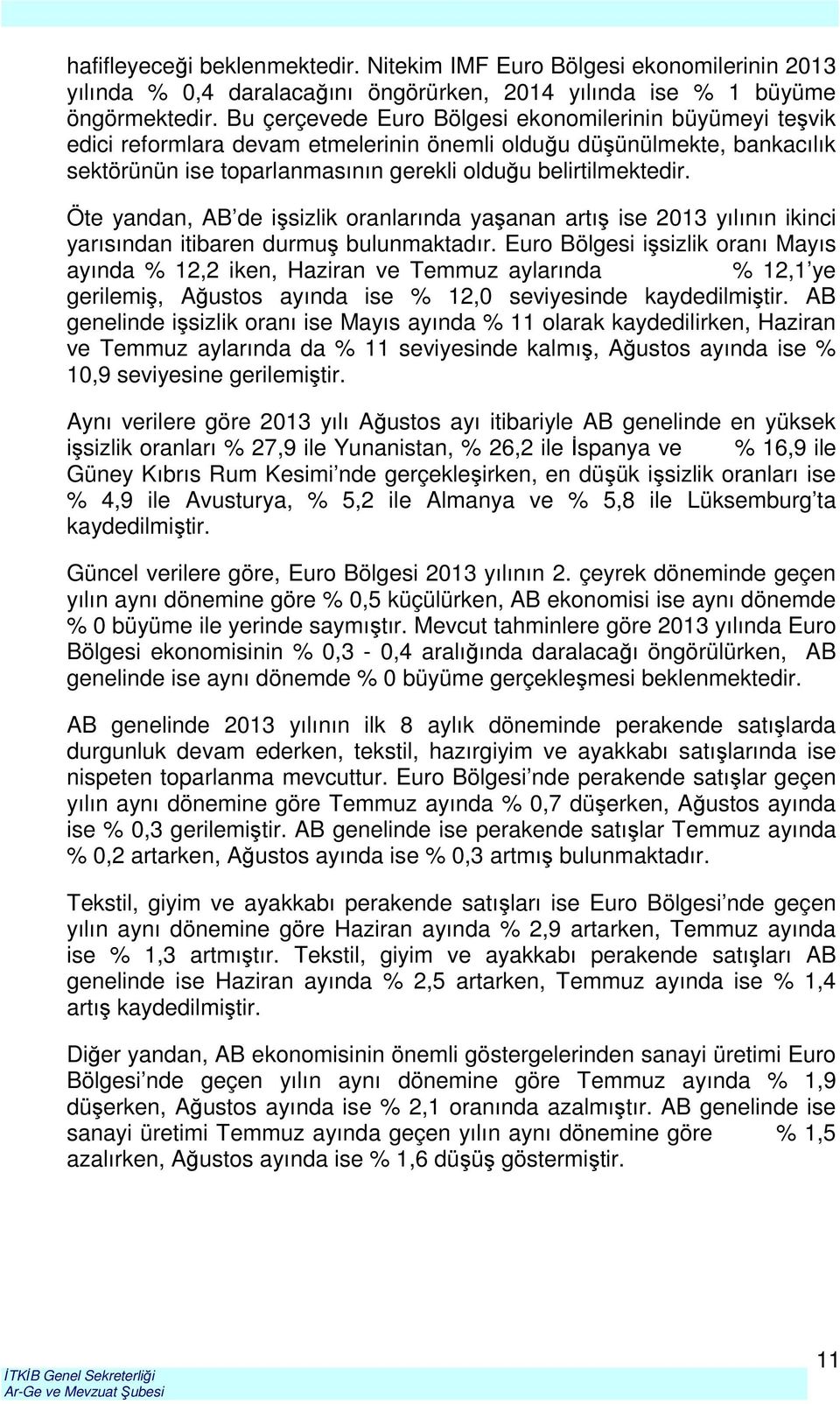 Öte yandan, AB de işsizlik oranlarında yaşanan artış ise 2013 yılının ikinci yarısından itibaren durmuş bulunmaktadır.