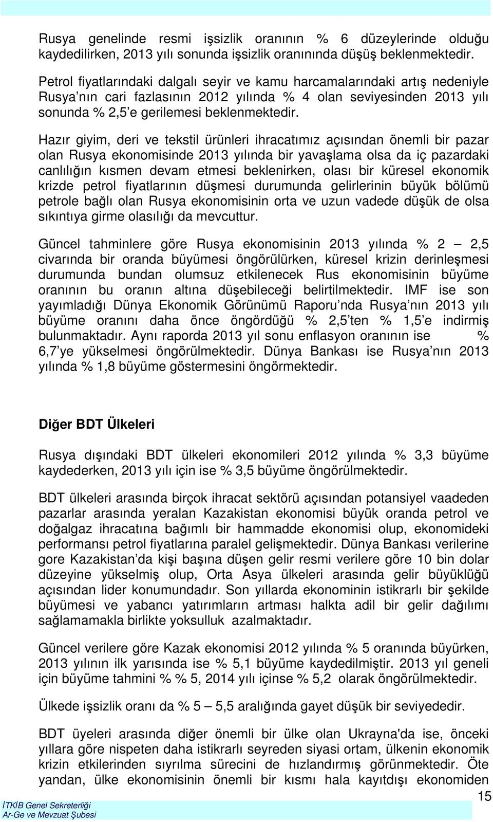 Hazır giyim, deri ve tekstil ürünleri ihracatımız açısından önemli bir pazar olan Rusya ekonomisinde 2013 yılında bir yavaşlama olsa da iç pazardaki canlılığın kısmen devam etmesi beklenirken, olası