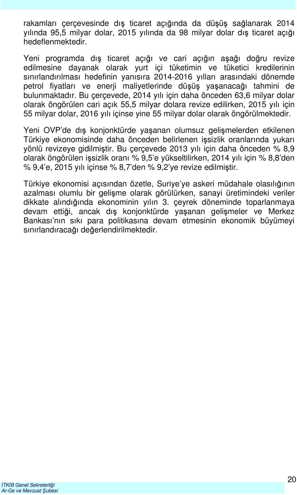 arasındaki dönemde petrol fiyatları ve enerji maliyetlerinde düşüş yaşanacağı tahmini de bulunmaktadır.