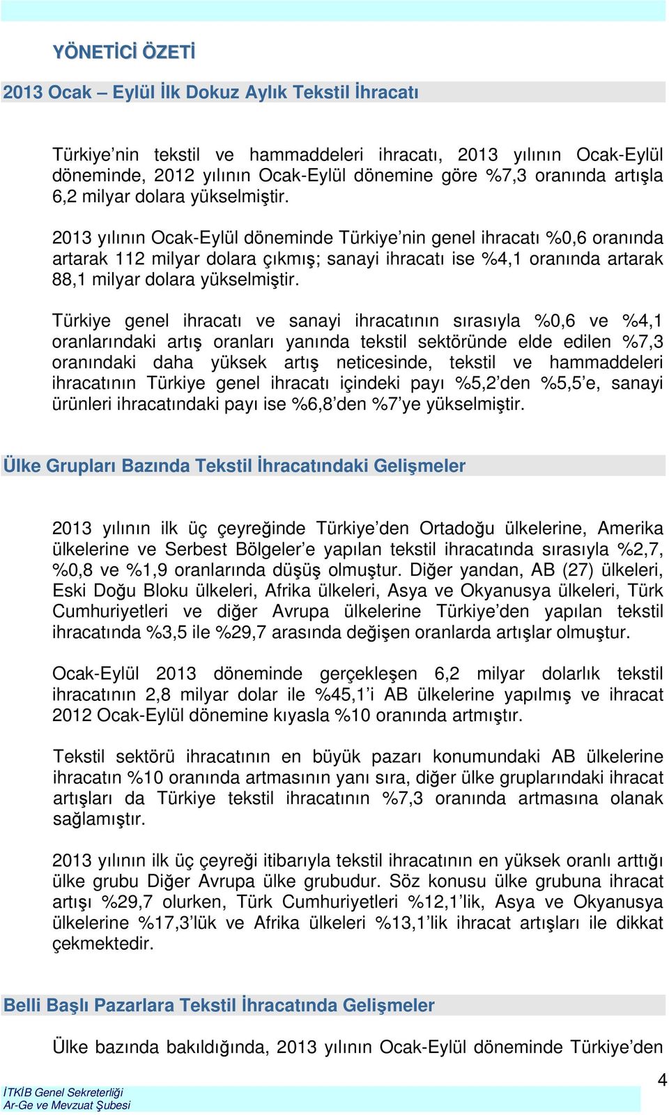 2013 yılının Ocak-Eylül döneminde Türkiye nin genel ihracatı %0,6 oranında artarak 112 milyar dolara çıkmış; sanayi ihracatı ise %4,1 oranında artarak 88,1 milyar dolara yükselmiştir.