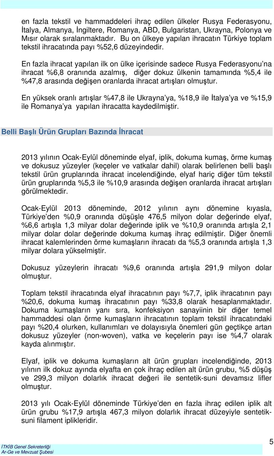 En fazla ihracat yapılan ilk on ülke içerisinde sadece Rusya Federasyonu na ihracat %6,8 oranında azalmış, diğer dokuz ülkenin tamamında %5,4 ile %47,8 arasında değişen oranlarda ihracat artışları