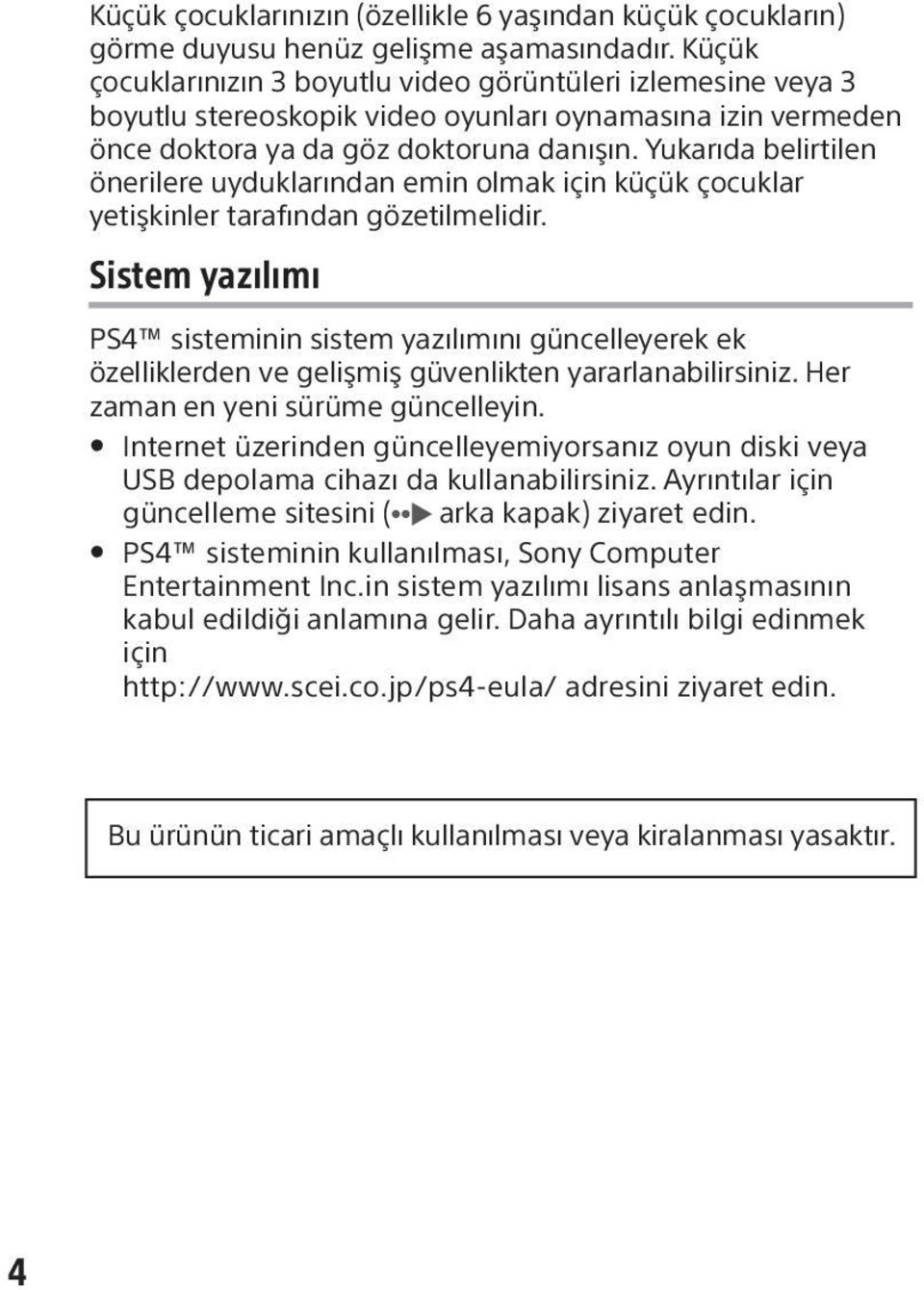 Yukarıda belirtilen önerilere uyduklarından emin olmak için küçük çocuklar yetişkinler tarafından gözetilmelidir.