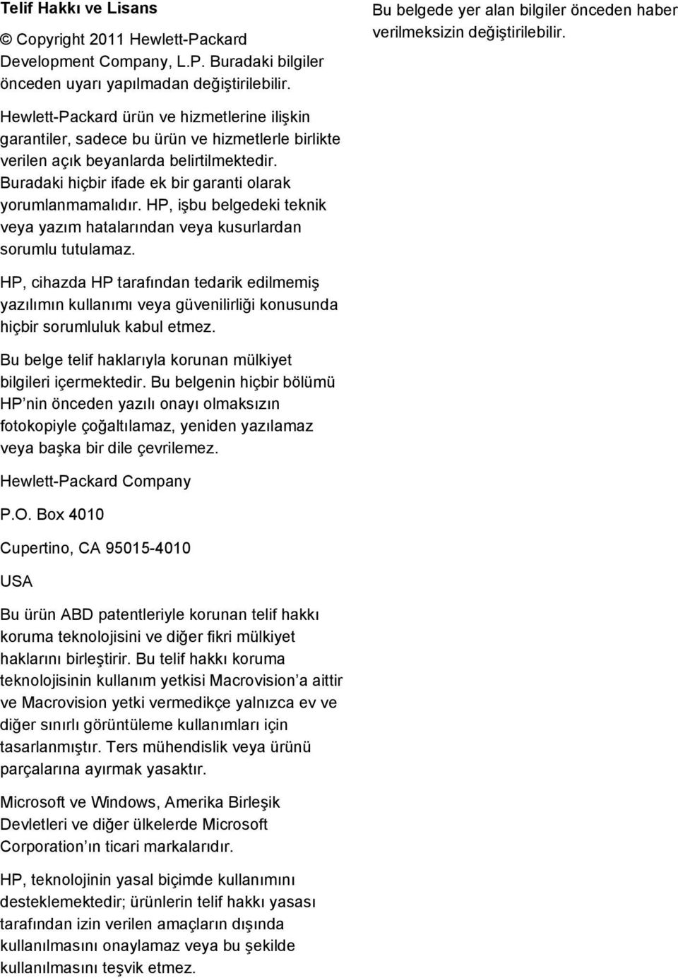 Hewlett-Packard ürün ve hizmetlerine ilişkin garantiler, sadece bu ürün ve hizmetlerle birlikte verilen açık beyanlarda belirtilmektedir. Buradaki hiçbir ifade ek bir garanti olarak yorumlanmamalıdır.