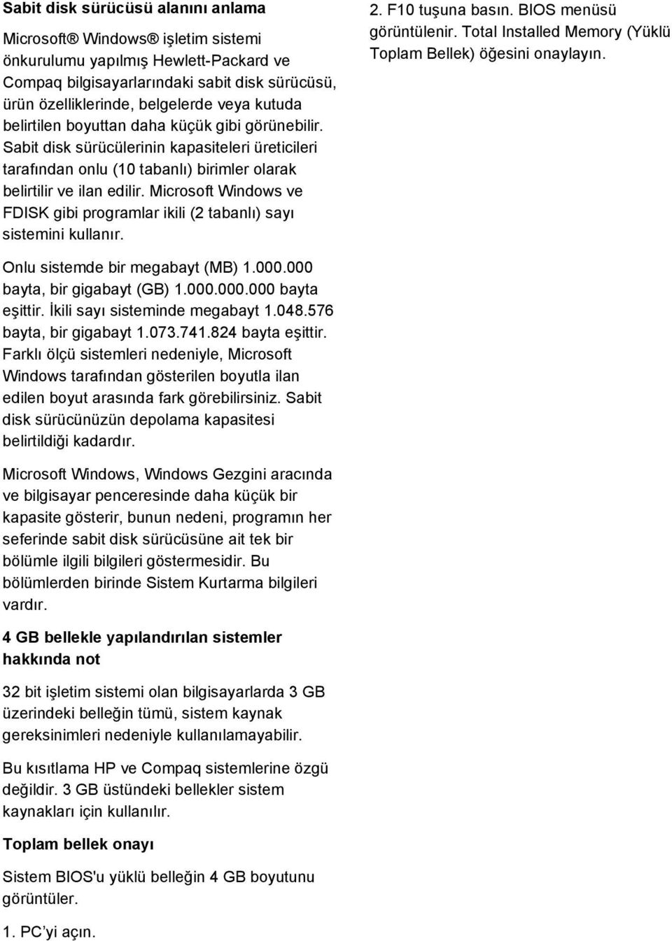 Microsoft Windows ve FDISK gibi programlar ikili (2 tabanlı) sayı sistemini kullanır. 2. F10 tuşuna basın. BIOS menüsü görüntülenir. Total Installed Memory (Yüklü Toplam Bellek) öğesini onaylayın.