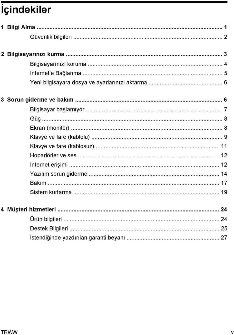 .. 8 Klavye ve fare (kablolu)... 9 Klavye ve fare (kablosuz)... 11 Hoparlörler ve ses... 12 Internet erişimi... 12 Yazılım sorun giderme.