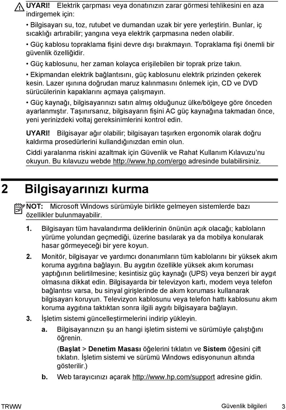 Güç kablosunu, her zaman kolayca erişilebilen bir toprak prize takın. Ekipmandan elektrik bağlantısını, güç kablosunu elektrik prizinden çekerek kesin.