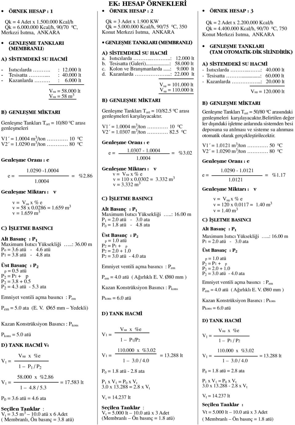 8 ata Üst Bas nç : P 2 p = 0.5 atü P 2 = P1 + p P 2 = 3.8 + 0.5 P 2 = 4.3 atü - 5.3 ata Emniyet ventili açma bas nc : P em P em = 5.0 ata (E. V.