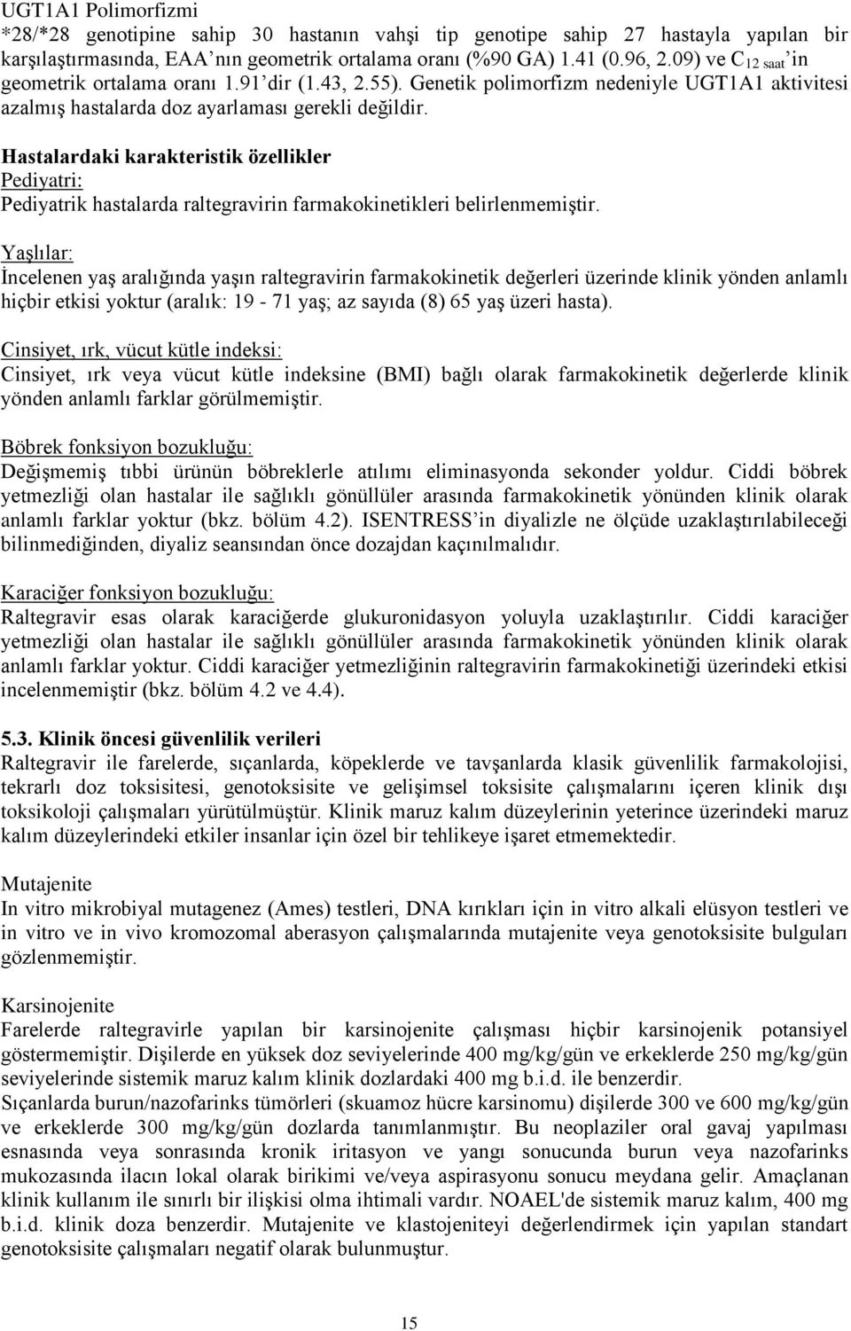 Hastalardaki karakteristik özellikler Pediyatri: Pediyatrik hastalarda raltegravirin farmakokinetikleri belirlenmemiştir.