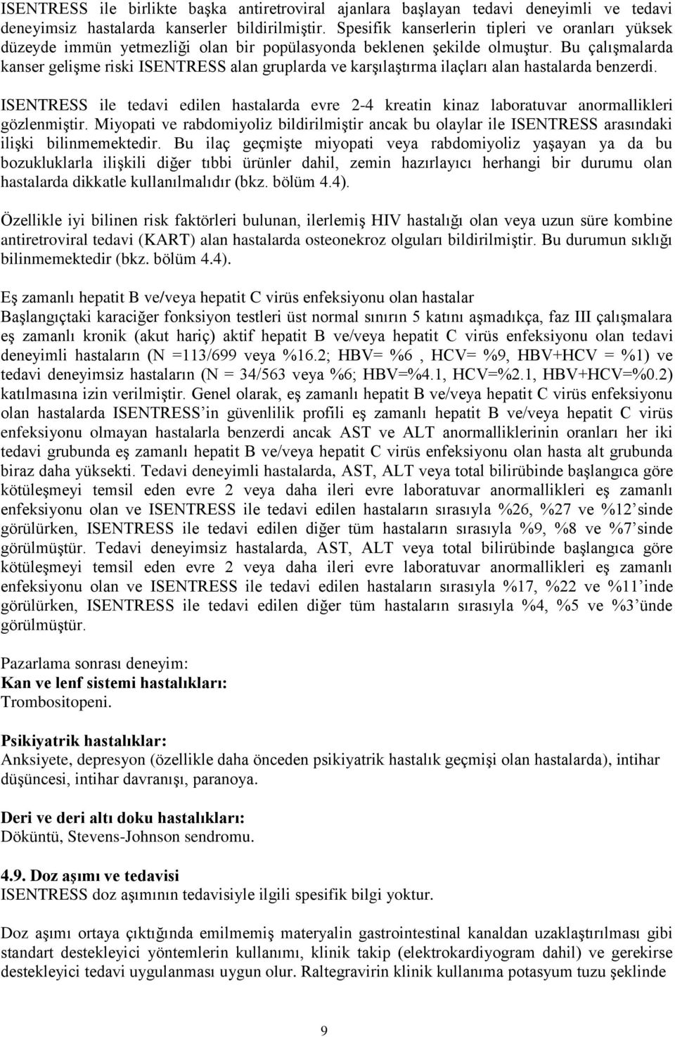 Bu çalışmalarda kanser gelişme riski ISENTRESS alan gruplarda ve karşılaştırma ilaçları alan hastalarda benzerdi.