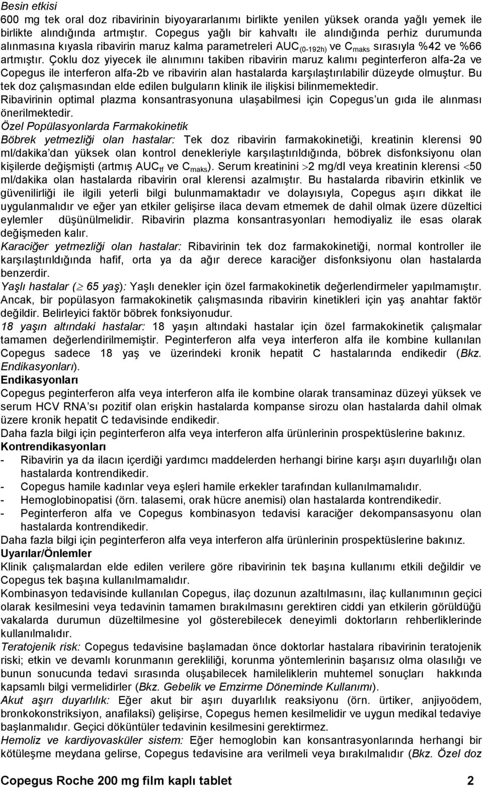 Çoklu doz yiyecek ile alınımını takiben ribavirin maruz kalımı peginterferon alfa-2a ve Copegus ile interferon alfa-2b ve ribavirin alan hastalarda karşılaştırılabilir düzeyde olmuştur.