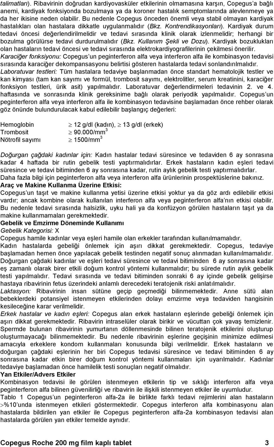 olabilir. Bu nedenle Copegus önceden önemli veya stabil olmayan kardiyak hastalıkları olan hastalara dikkatle uygulanmalıdır (Bkz. Kontrendikasyonları).