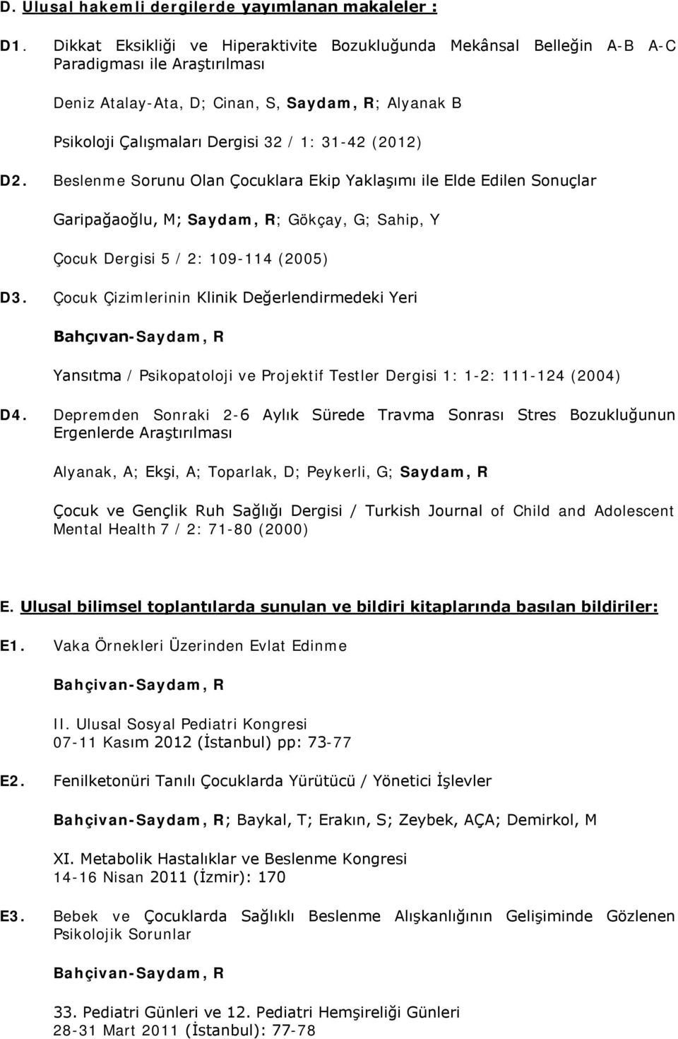 (2012) D2. Beslenme Sorunu Olan Çocuklara Ekip Yaklaşımı ile Elde Edilen Sonuçlar Garipağaoğlu, M; Saydam, R; Gökçay, G; Sahip, Y Çocuk Dergisi 5 / 2: 109-114 (2005) D3.