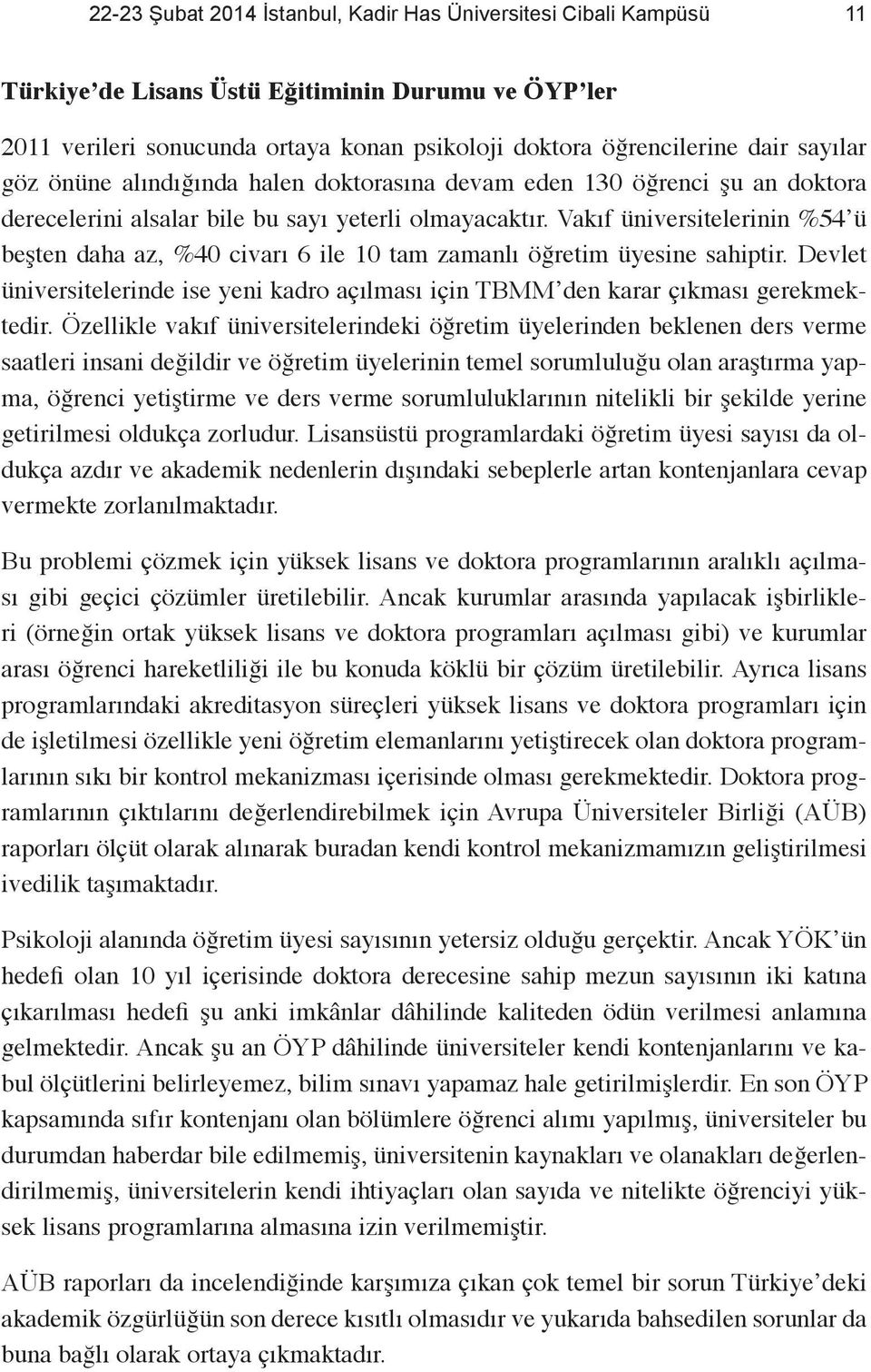 Vakıf üniversitelerinin %54 ü beşten daha az, %40 civarı 6 ile 10 tam zamanlı öğretim üyesine sahiptir. Devlet üniversitelerinde ise yeni kadro açılması için TBMM den karar çıkması gerekmektedir.