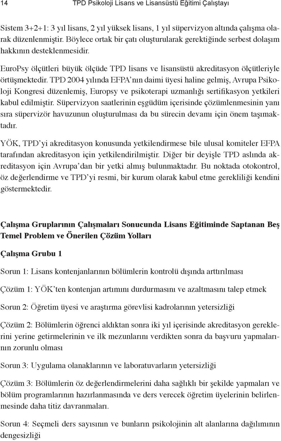 TPD 2004 yılında EFPA nın daimi üyesi haline gelmiş, Avrupa Psikoloji Kongresi düzenlemiş, Europsy ve psikoterapi uzmanlığı sertifikasyon yetkileri kabul edilmiştir.