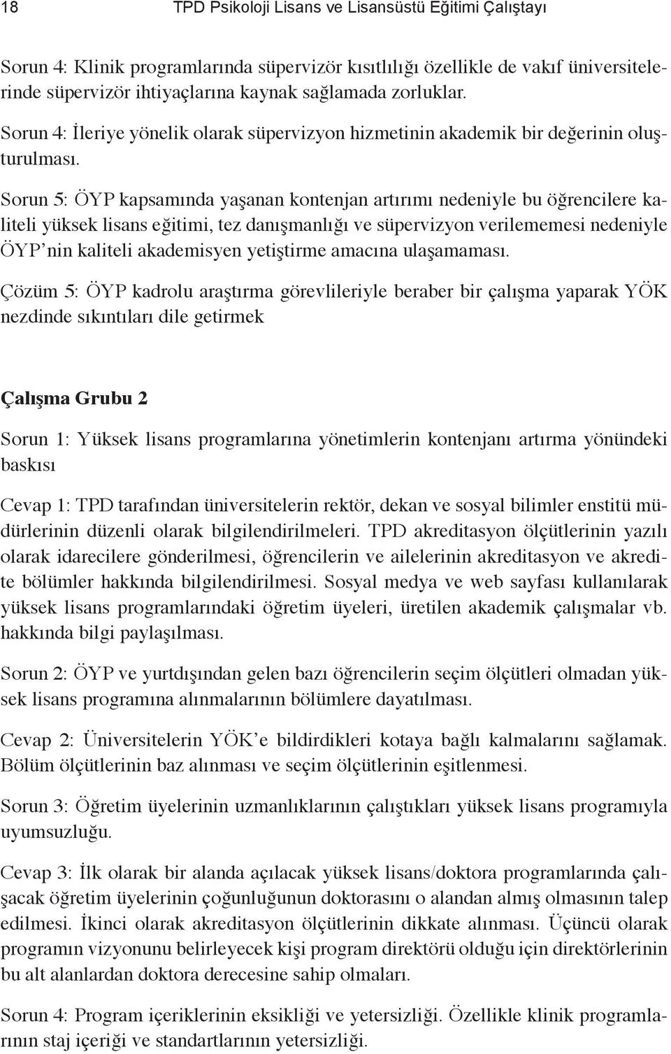 Sorun 5: ÖYP kapsamında yaşanan kontenjan artırımı nedeniyle bu öğrencilere kaliteli yüksek lisans eğitimi, tez danışmanlığı ve süpervizyon verilememesi nedeniyle ÖYP nin kaliteli akademisyen