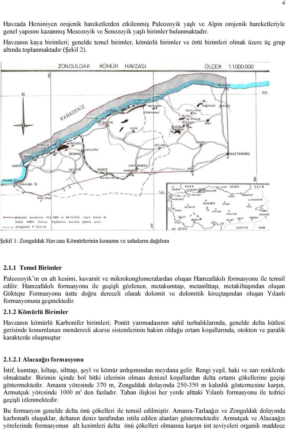 Şekil 1: Zonguldak Havzası Kömürlerinin konumu ve sahaların dağılımı 2.1.1 Temel Birimler Paleozoyik in en alt kesimi, kuvarsit ve mikrokonglomeralardan oluşan Hamzafakılı formasyonu ile temsil edilir.