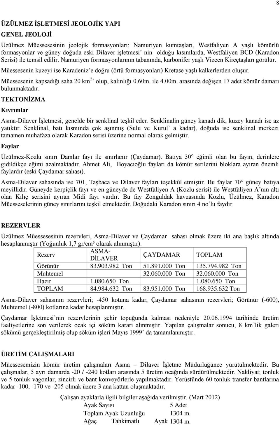 Müessesenin kuzeyi ise Karadeniz e doğru (örtü formasyonları) Kretase yaşlı kalkerlerden oluşur. Müessesenin kapsadığı saha 20 km 2 olup, kalınlığı 0.60m. ile 4.00m.