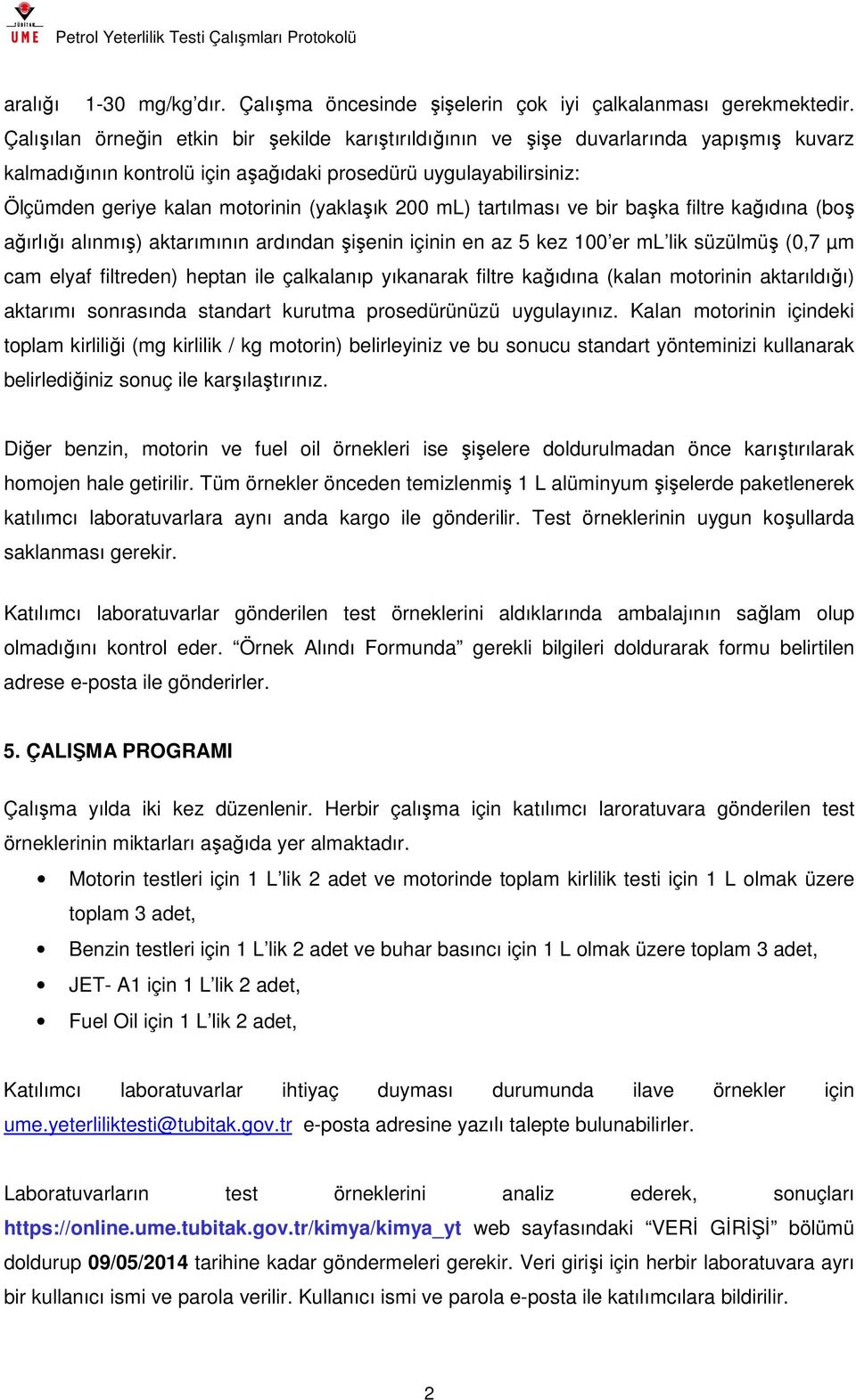 200 ml) tartılması ve bir başka filtre kağıdına (boş ağırlığı alınmış) aktarımının ardından şişenin içinin en az 5 kez 100 er ml lik süzülmüş (0,7 µm cam elyaf filtreden) heptan ile çalkalanıp