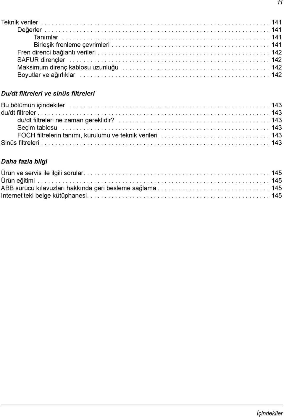 ........................................................ 142 Maksimum direnç kablosu uzunluğu.......................................... 142 Boyutlar ve ağırlıklar.