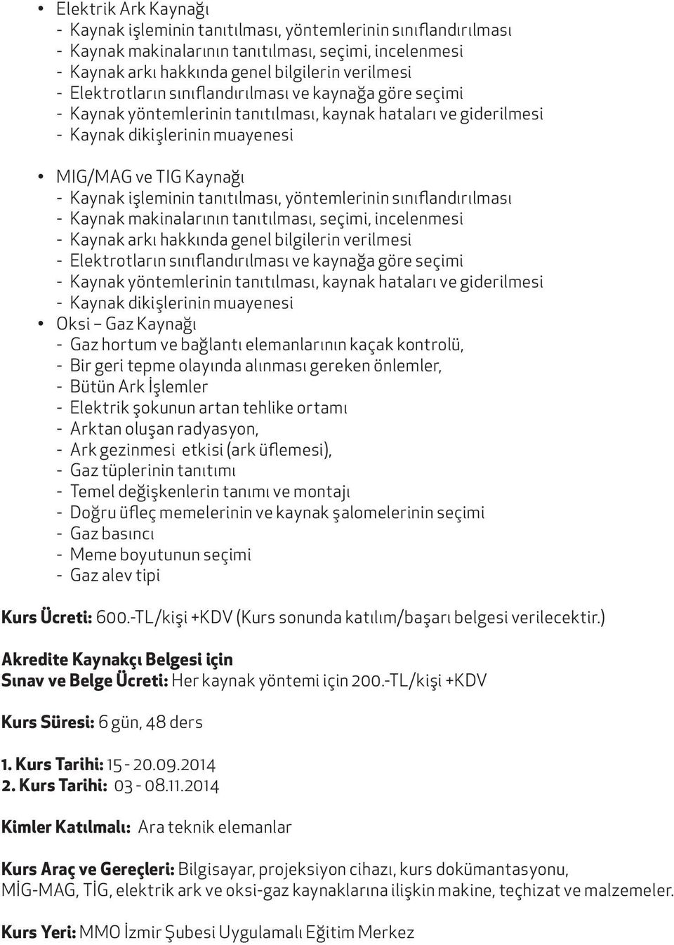 tanıtılması, yöntemlerinin sınıflandırılması - Kaynak makinalarının tanıtılması, seçimi, incelenmesi - Kaynak arkı hakkında genel bilgilerin verilmesi - Elektrotların sınıflandırılması ve kaynağa