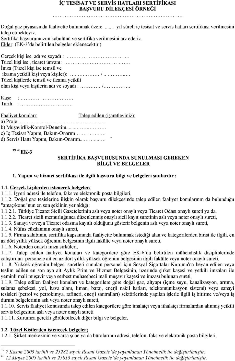 . İmza (Tüzel kişi ise temsil ve ilzama yetkili kişi veya kişiler):... /.... Tüzel kişilerde temsil ve ilzama yetkili olan kişi veya kişilerin adı ve soyadı : /. Kaşe :. Tarih :.