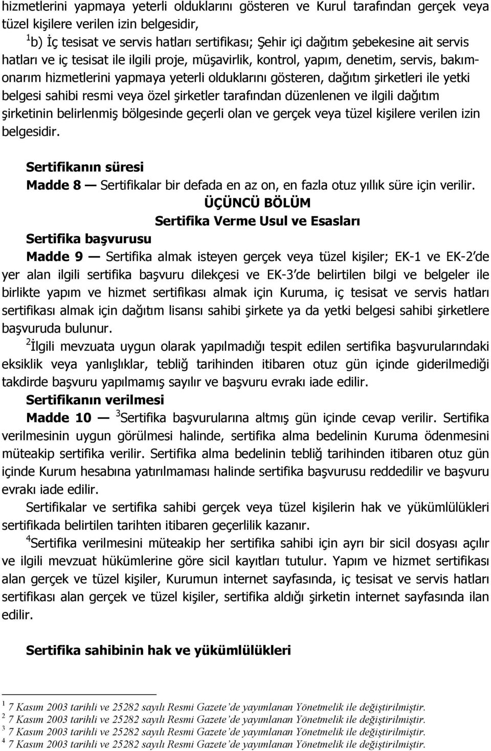 sahibi resmi veya özel şirketler tarafından düzenlenen ve ilgili dağıtım şirketinin belirlenmiş bölgesinde geçerli olan ve gerçek veya tüzel kişilere verilen izin belgesidir.