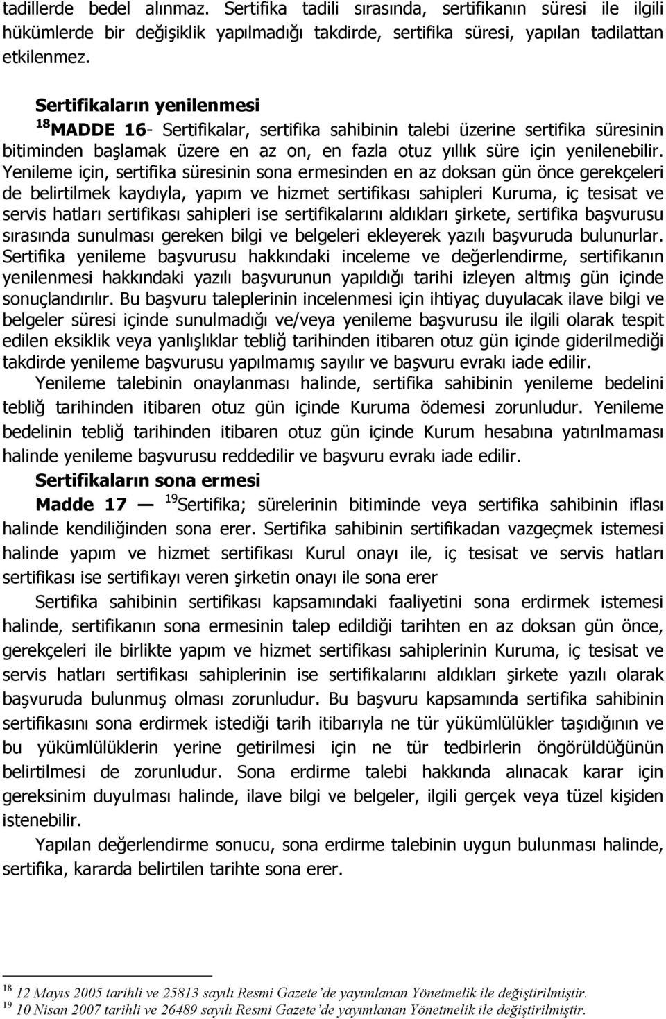 Yenileme için, sertifika süresinin sona ermesinden en az doksan gün önce gerekçeleri de belirtilmek kaydıyla, yapım ve hizmet sertifikası sahipleri Kuruma, iç tesisat ve servis hatları sertifikası