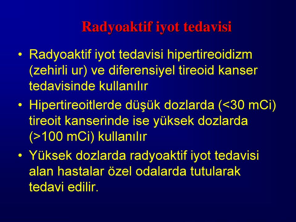 dozlarda (<30 mci) tireoit kanserinde ise yüksek dozlarda (>100 mci) kullanılır