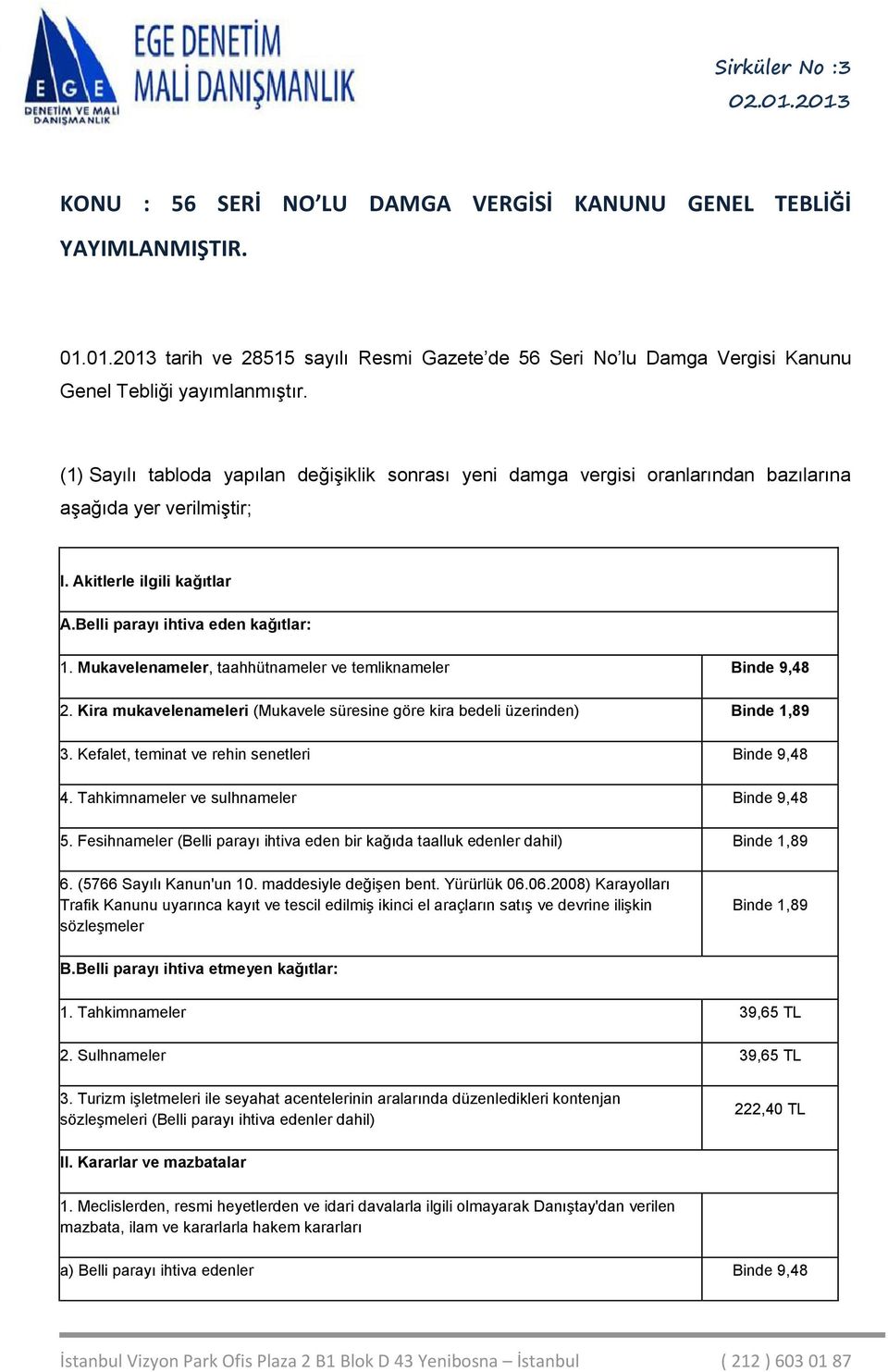 Mukavelenameler, taahhütnameler ve temliknameler Binde 9,48 2. Kira mukavelenameleri (Mukavele süresine göre kira bedeli üzerinden) Binde 1,89 3. Kefalet, teminat ve rehin senetleri Binde 9,48 4.