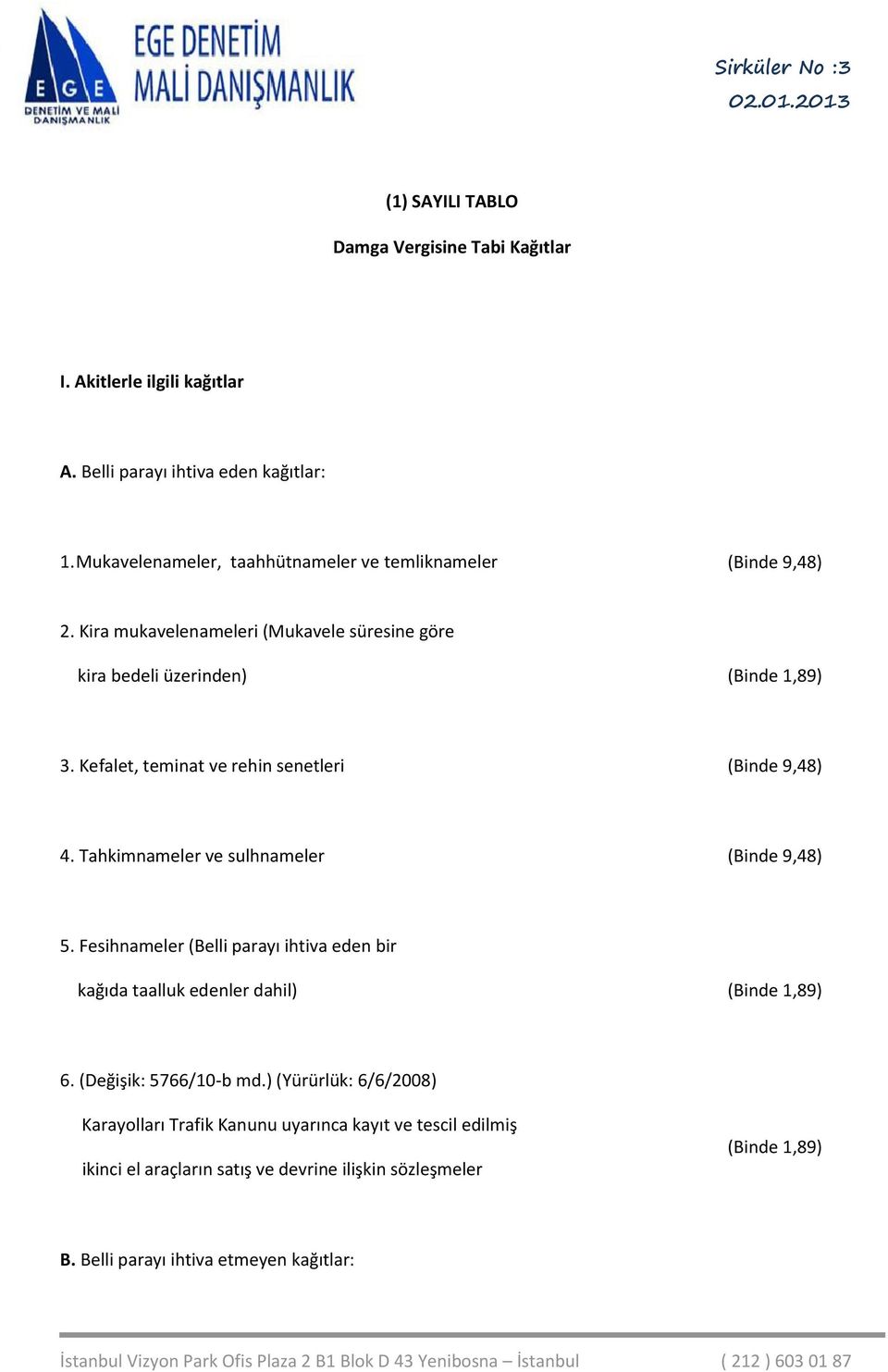 Kefalet, teminat ve rehin senetleri (Binde 9,48) 4. Tahkimnameler ve sulhnameler (Binde 9,48) 5.