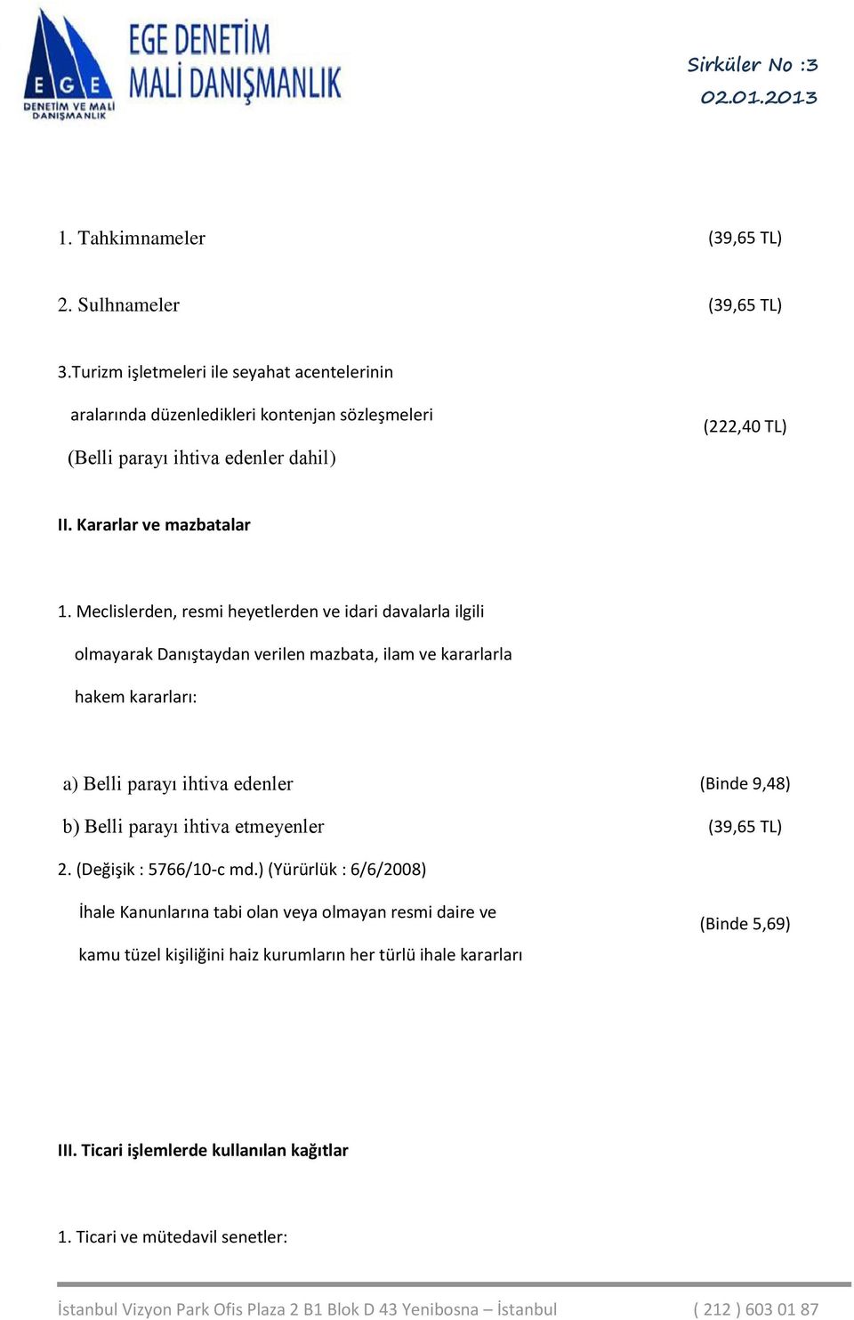 Meclislerden, resmi heyetlerden ve idari davalarla ilgili olmayarak Danıştaydan verilen mazbata, ilam ve kararlarla hakem kararları: a) Belli parayı ihtiva edenler (Binde 9,48)