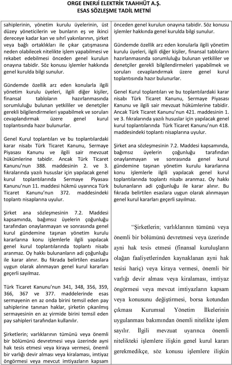 Gündemde özellik arz eden konularla ilgili yönetim kurulu üyeleri, ilgili diğer kişiler, finansal tabloların hazırlanmasında sorumluluğu bulunan yetkililer ve denetçiler gerekli bilgilendirmeleri