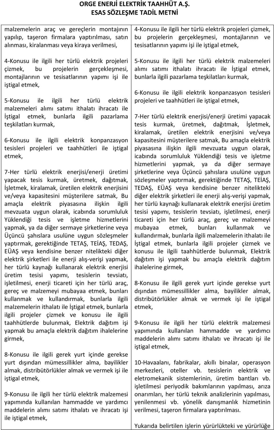 ilgili pazarlama teşkilatları kurmak, 6-Konusu ile ilgili elektrik konpanzasyon tesisleri projeleri ve taahhütleri ile iştigal etmek, 7-Her türlü elektrik enerjisi/enerji üretimi yapacak tesis