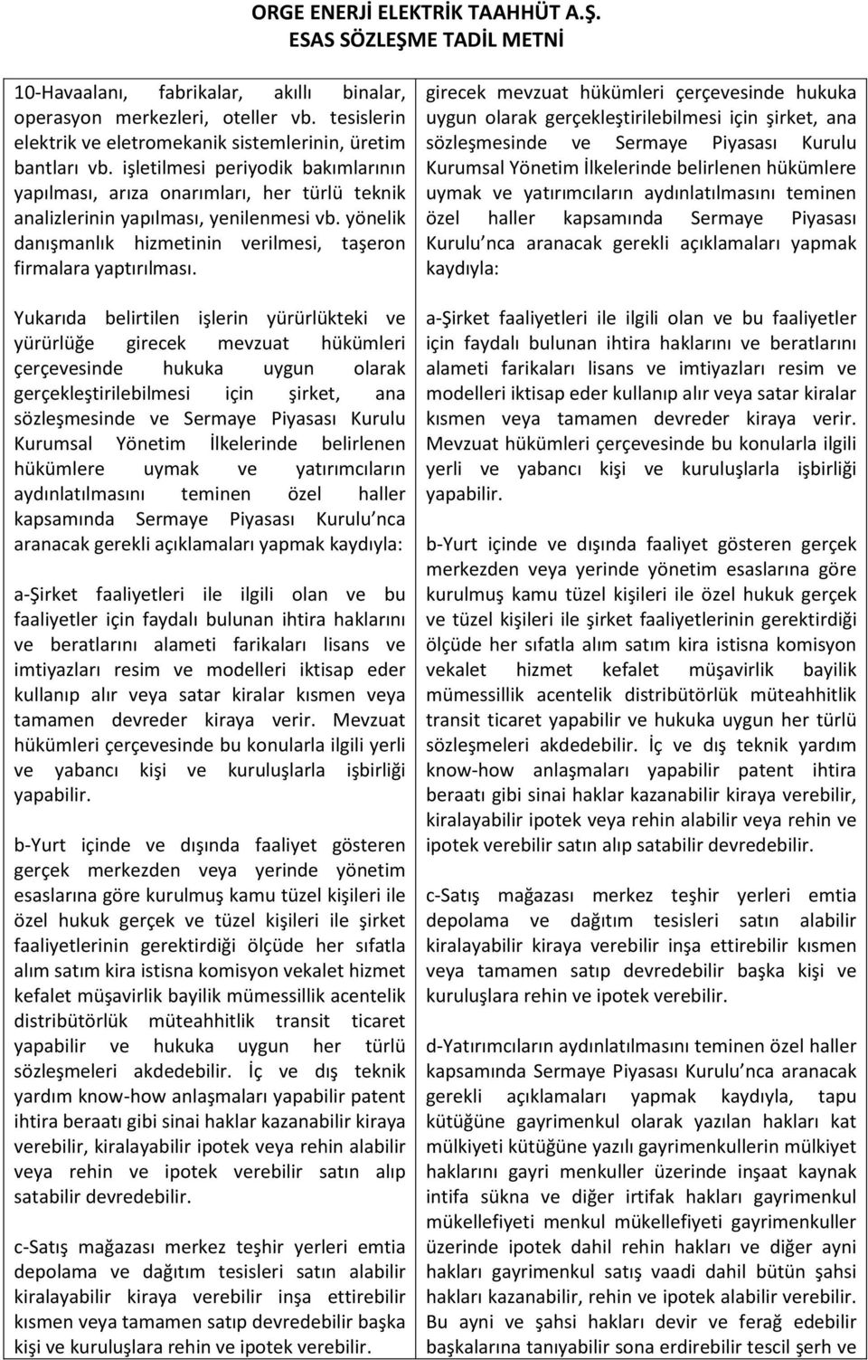 Yukarıda belirtilen işlerin yürürlükteki ve yürürlüğe girecek mevzuat hükümleri çerçevesinde hukuka uygun olarak gerçekleştirilebilmesi için şirket, ana sözleşmesinde ve Sermaye Piyasası Kurulu