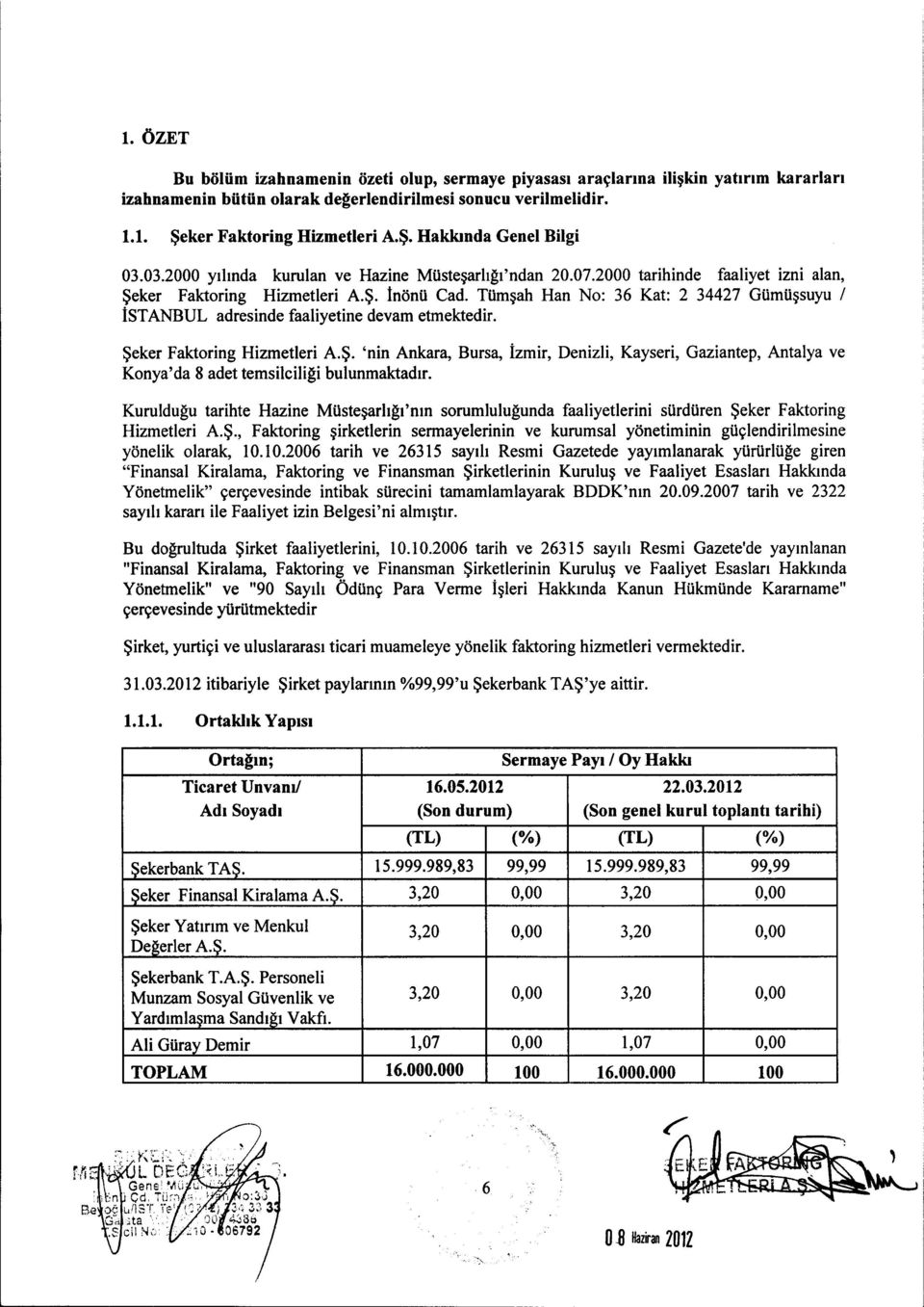 Tüm şah Han No: 36 Kat: 2 34427 Gümü şsuyu / ISTANBUL adresinde faaliyetine devam etmektedir. Şe