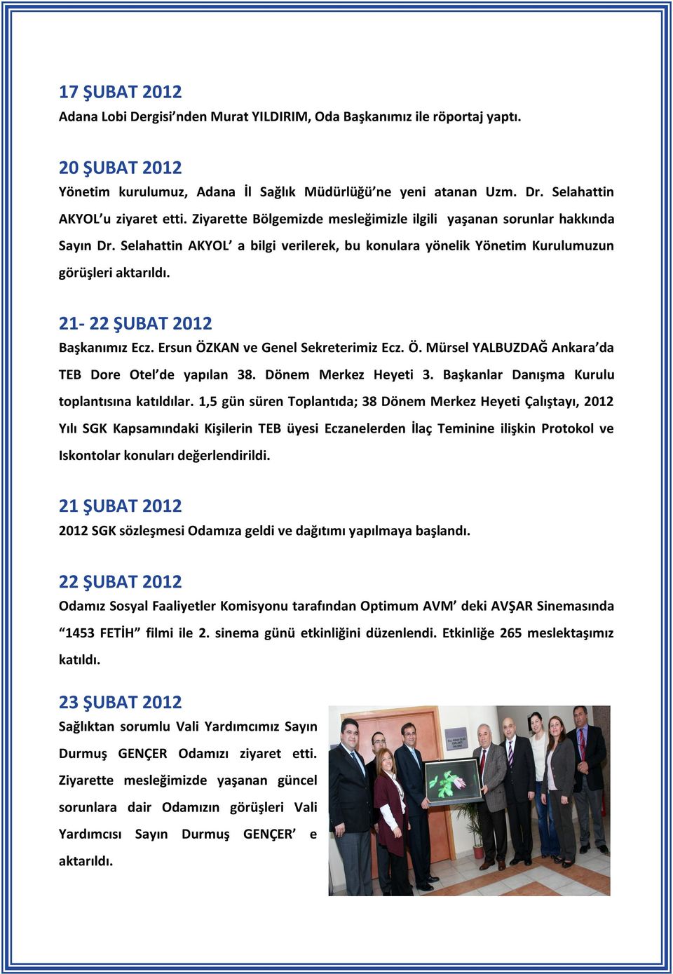 Selahattin AKYOL a bilgi verilerek, bu konulara yönelik Yönetim Kurulumuzun görüşleri aktarıldı. 21-22 ŞUBAT 2012 Başkanımız Ecz. Ersun ÖZKAN ve Genel Sekreterimiz Ecz. Ö. Mürsel YALBUZDAĞ Ankara da TEB Dore Otel de yapılan 38.